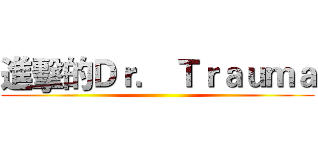 進擊的Ｄｒ． Ｔｒａｕｍａ ()