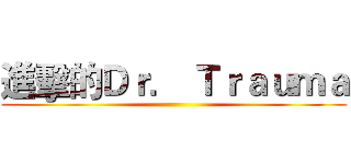 進擊的Ｄｒ． Ｔｒａｕｍａ ()