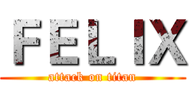 ＦＥＬＩＸ (attack on titan)