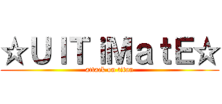 ☆ＵｌＴｉＭａｔＥ☆ (attack on titan)