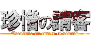 珍惜の請客 (Treasure on invite to dinner)