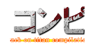 コンピ (attack on titan compilation)