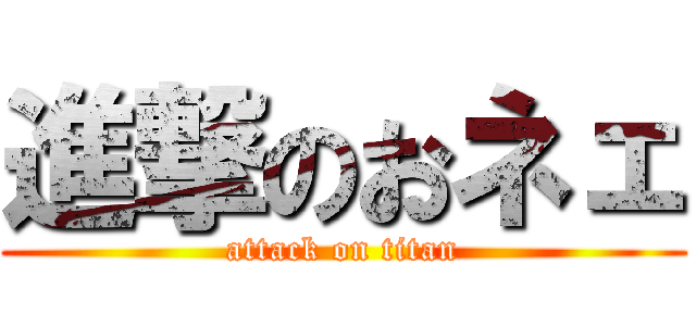 進撃のおネェ (attack on titan)