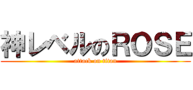 神レベルのＲＯＳＥ (attack on titan)