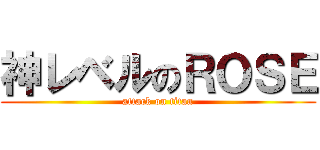 神レベルのＲＯＳＥ (attack on titan)