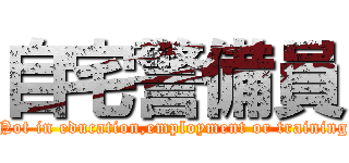 自宅警備員 (Not in education,employment or training)