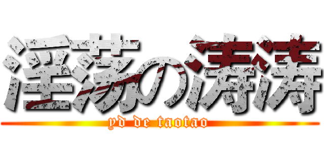 淫荡の涛涛 (yd de taotao)