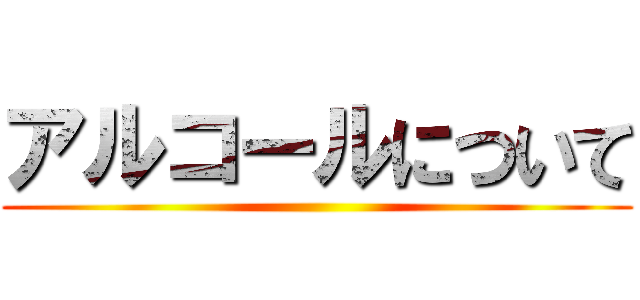 アルコールについて ()