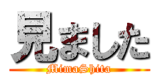 見ました (MimaShita)