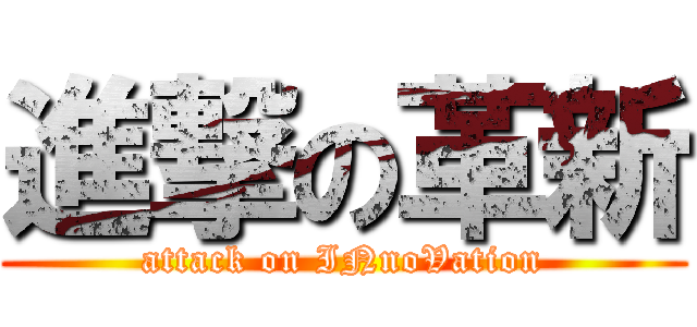進撃の革新 (attack on INnoVation)