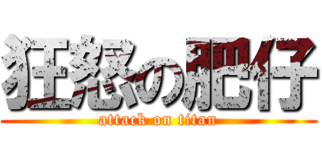 狂怒の肥仔 (attack on titan)