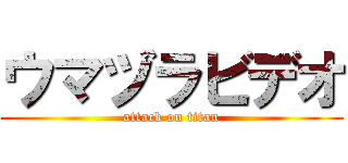 ウマヅラビデオ (attack on titan)