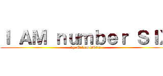 Ｉ ＡＭ ｎｕｍｂｅｒ ＳＩＸ (by Nikon D800)