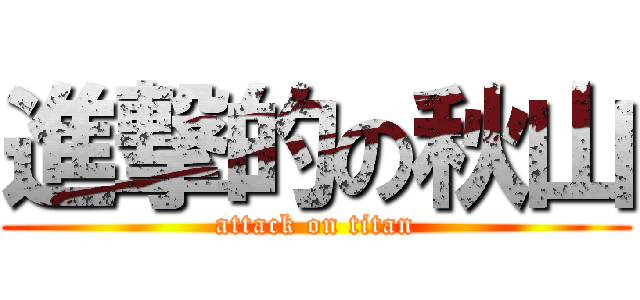 進撃的の秋山 (attack on titan)
