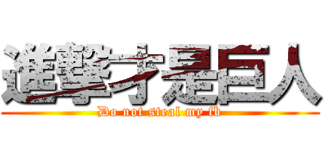 進撃才是巨人 (Do not steal my fb)