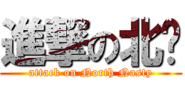 進撃の北幫 (attack on North Nasty)