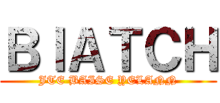 ＢＩＡＴＣＨ (JTE BAISE YELANN)