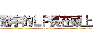 冠宇的ＬＰ長在頭上 (attack on titan)
