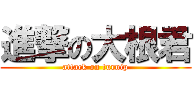 進撃の大根君 (attack on turnip)