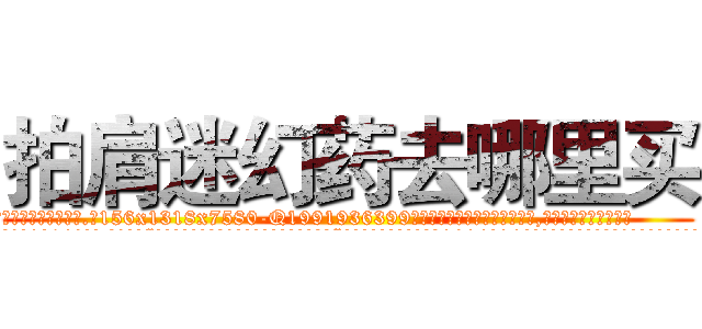拍肩迷幻药去哪里买 (拍肩迷幻药去哪里买【电.话156x1318x7580-Q1991936399鑫宏药业】我们做的是长期生意,靠的是老客户长期支持
参考消息网2月20日报道 韩媒称，“剩女多、离婚率高的城市，房价一定会上涨。”这是中国经济学家金岩石2016年12月参加在上海举行的房地产相关论坛时说的话。
)