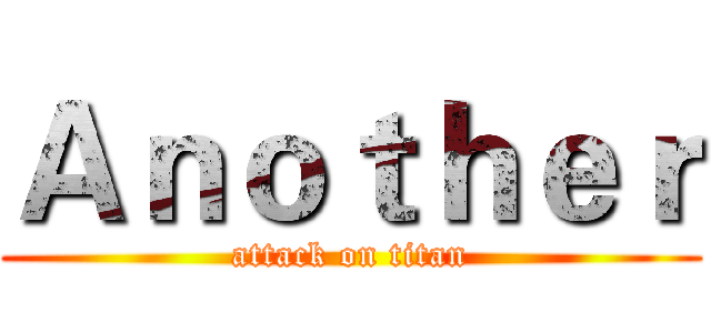 Ａｎｏｔｈｅｒ (attack on titan)