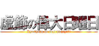 虚飾の偉大日曜日 (Kyoshoku no idai nichiyōbi)