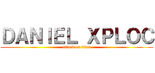 ＤＡＮＩＥＬ ＸＰＬＯＣ (attack on titan)