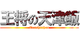 王将の天津飯 (Tenshinhan)