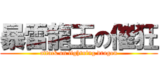 暴雷龍王の催狂 (attack on lightning dragon)