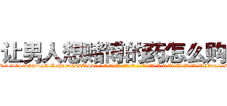 让男人想赌博的药怎么购买 (让男人想赌博的药怎么购买【电-话151x68344x817-Q1065427042元-吉-药-业】我们做的是长期生意,靠的是老客户长期支持 让男人想赌博的药怎么购买在发表了一篇http://sngk.net/kZXLki

参考消息网我们做的是长期生意,靠的是老客户长期支持也许我们早该意识到，就连鲍勃·霍斯金斯（金球奖戏剧类电影男主角 
)