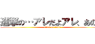 進撃の…アレだよアレ、あの… (attack on tintin)