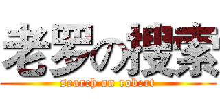 老罗の搜索 (search on robert)