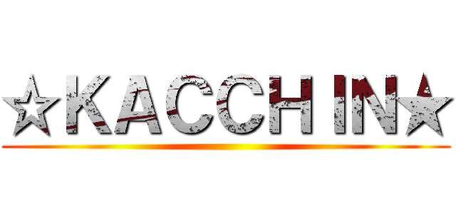 ☆ＫＡＣＣＨＩＮ★ ()