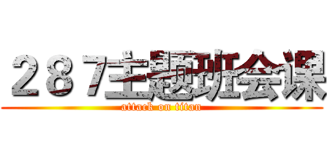 ２８７主题班会课 (attack on titan)