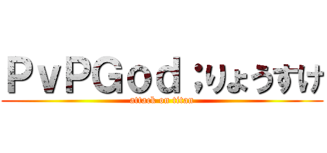 ＰｖＰＧｏｄ；りょうすけ (attack on titan)