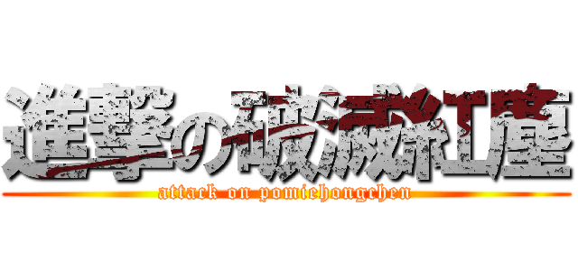 進撃の破滅紅塵 (attack on pomiehongchen)
