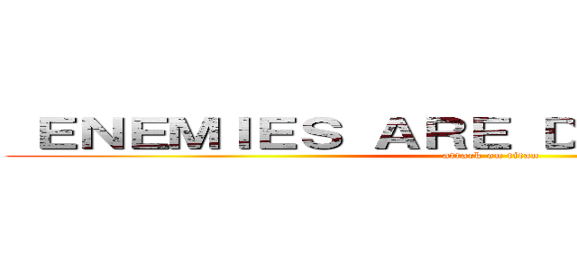  ＥＮＥＭＩＥＳ ＡＲＥ ＤＥＳＴＲＯＹＥＤ  (attack on titan)