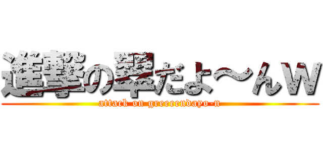 進撃の翠だよ～んｗ (attack on greeeendayo-n)