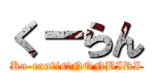 くーらん (Ku-ran　is　NONBIRI)