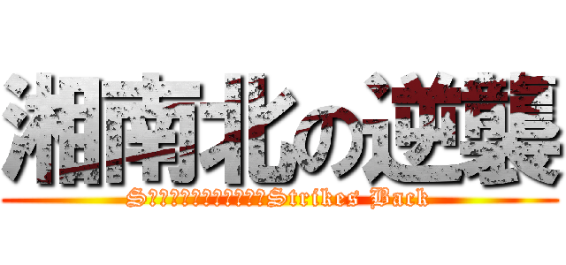 湘南北の逆襲 (Sｈｏｎａｎ　Ｋｉｔａ　Strikes Back)