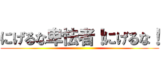 にげるな卑怯者！にげるな！ ()