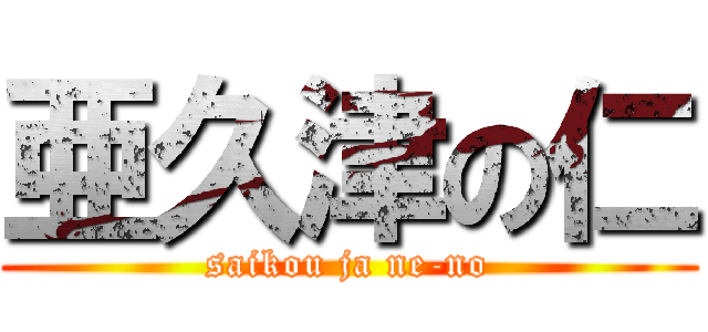 亜久津の仁 (saikou ja ne-no)