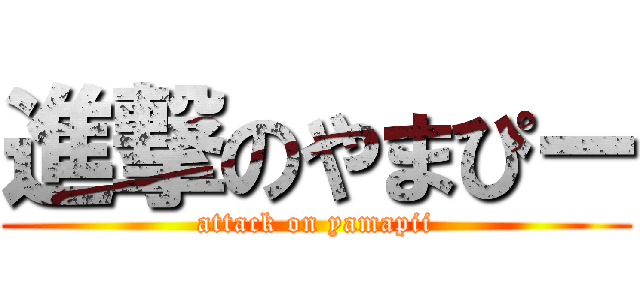 進撃のやまぴー (attack on yamapii)