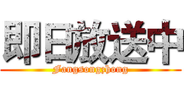 即日放送中 (Fangsongzhong)