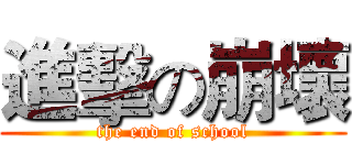 進擊の崩壞 (the end of school)