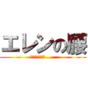 エレンの腰 (誘ってやがるぜ……)