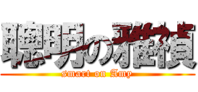 聰明の雅禎 (smart on Amy)