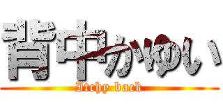 背中かゆい (Itchy back)