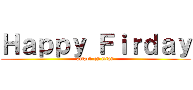 Ｈａｐｐｙ Ｆｉｒｄａｙ (attack on titan)