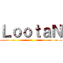 ＬｏｏｔａＮ ()